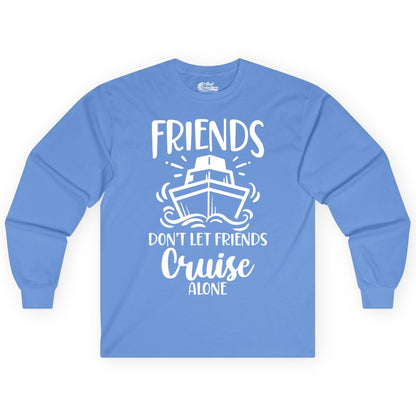 Friends Cruise Shirt - Funny Cruise Group Shirt for Vacation Trips (Long Sleeve) in Carolina Blue - Friends Don’t Let Friends Cruise Alone Shirt - Nautical Group Cruise Tee
