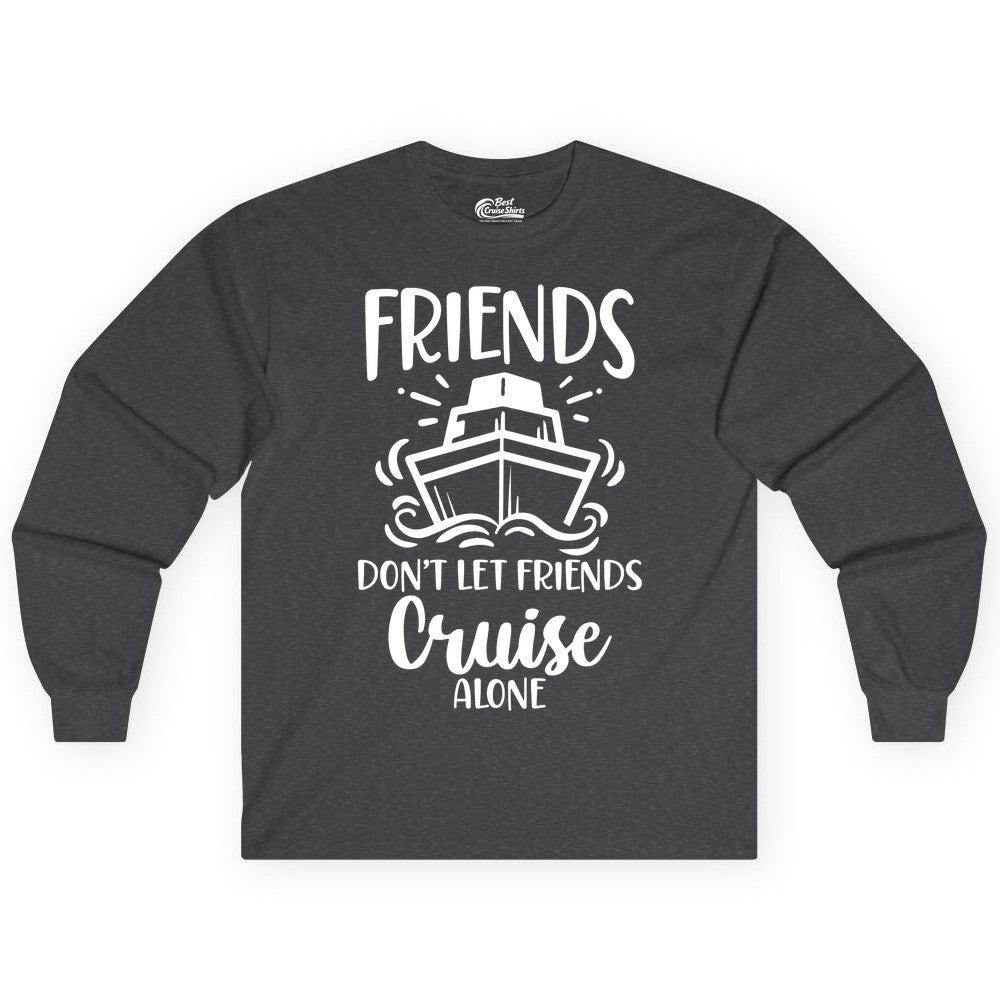 Friends Cruise Shirt - Funny Cruise Group Shirt for Vacation Trips (Long Sleeve) in Dark Heather - Friends Don’t Let Friends Cruise Alone Shirt - Nautical Group Cruise Tee