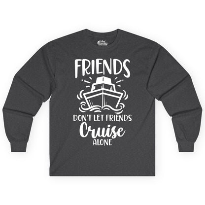Friends Cruise Shirt - Funny Cruise Group Shirt for Vacation Trips (Long Sleeve) in Dark Heather - Friends Don’t Let Friends Cruise Alone Shirt - Nautical Group Cruise Tee