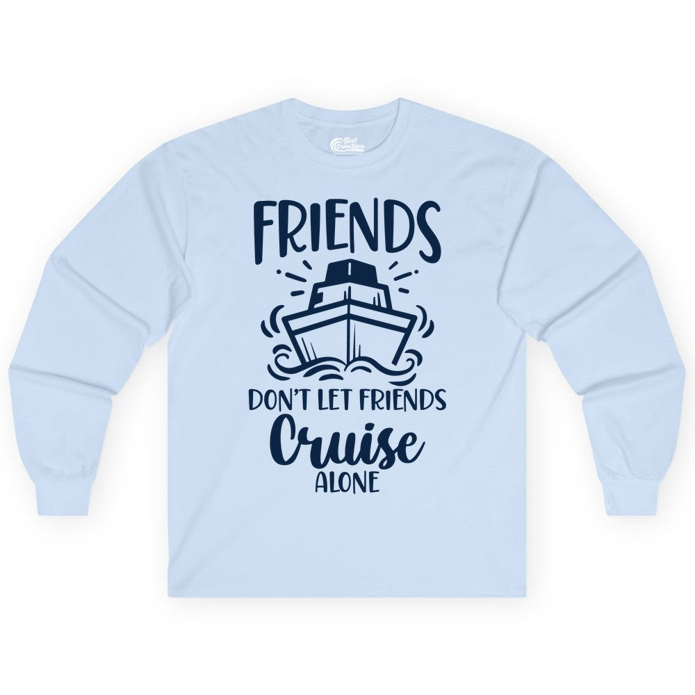 Friends Cruise Shirt - Funny Cruise Group Shirt for Vacation Trips (Long Sleeve) in Light Blue - Friends Don’t Let Friends Cruise Alone Shirt - Nautical Group Cruise Tee