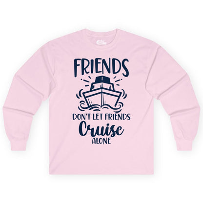 Friends Cruise Shirt - Funny Cruise Group Shirt for Vacation Trips (Long Sleeve) in Light Pink - Friends Don’t Let Friends Cruise Alone Shirt - Nautical Group Cruise Tee