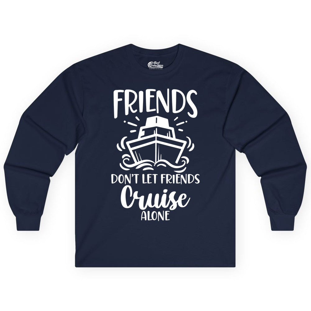 Friends Cruise Shirt - Funny Cruise Group Shirt for Vacation Trips (Long Sleeve) in Navy - Friends Don’t Let Friends Cruise Alone Shirt - Nautical Group Cruise Tee