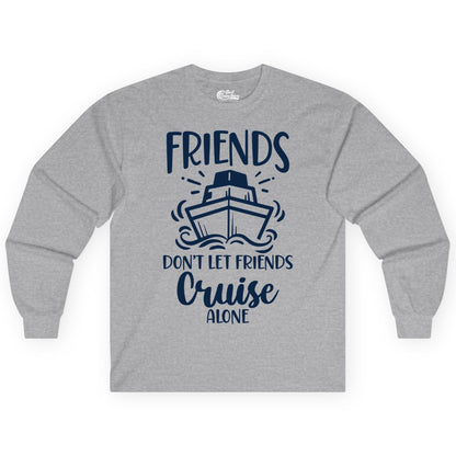 Friends Cruise Shirt - Funny Cruise Group Shirt for Vacation Trips (Long Sleeve) in Sport Grey - Friends Don’t Let Friends Cruise Alone Shirt - Nautical Group Cruise Tee