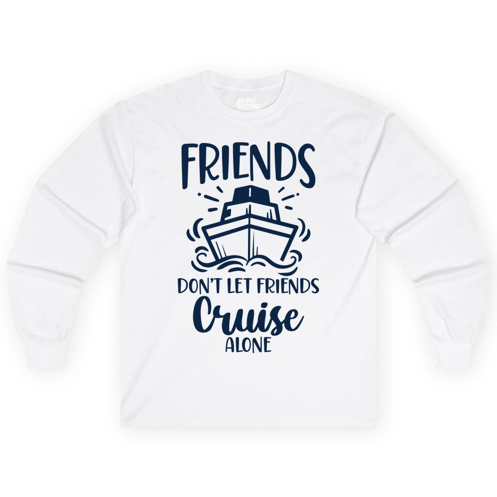 Friends Cruise Shirt - Funny Cruise Group Shirt for Vacation Trips (Long Sleeve) in White - Friends Don’t Let Friends Cruise Alone Shirt - Nautical Group Cruise Tee