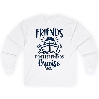 Friends Cruise Shirt - Funny Cruise Group Shirt for Vacation Trips (Long Sleeve) in White - Friends Don’t Let Friends Cruise Alone Shirt - Nautical Group Cruise Tee
