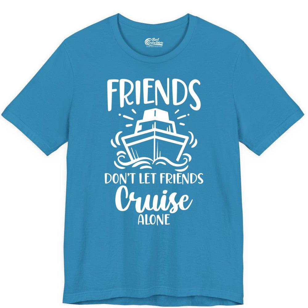 Friends Cruise Shirt - Funny Cruise Group Shirt for Vacation Trips (Premium Tee) in Aqua - Friends Don’t Let Friends Cruise Alone Shirt - Nautical Group Cruise Tee