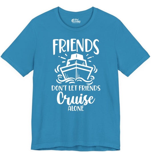 Friends Cruise Shirt - Funny Cruise Group Shirt for Vacation Trips (Premium Tee) in Aqua - Friends Don’t Let Friends Cruise Alone Shirt - Nautical Group Cruise Tee