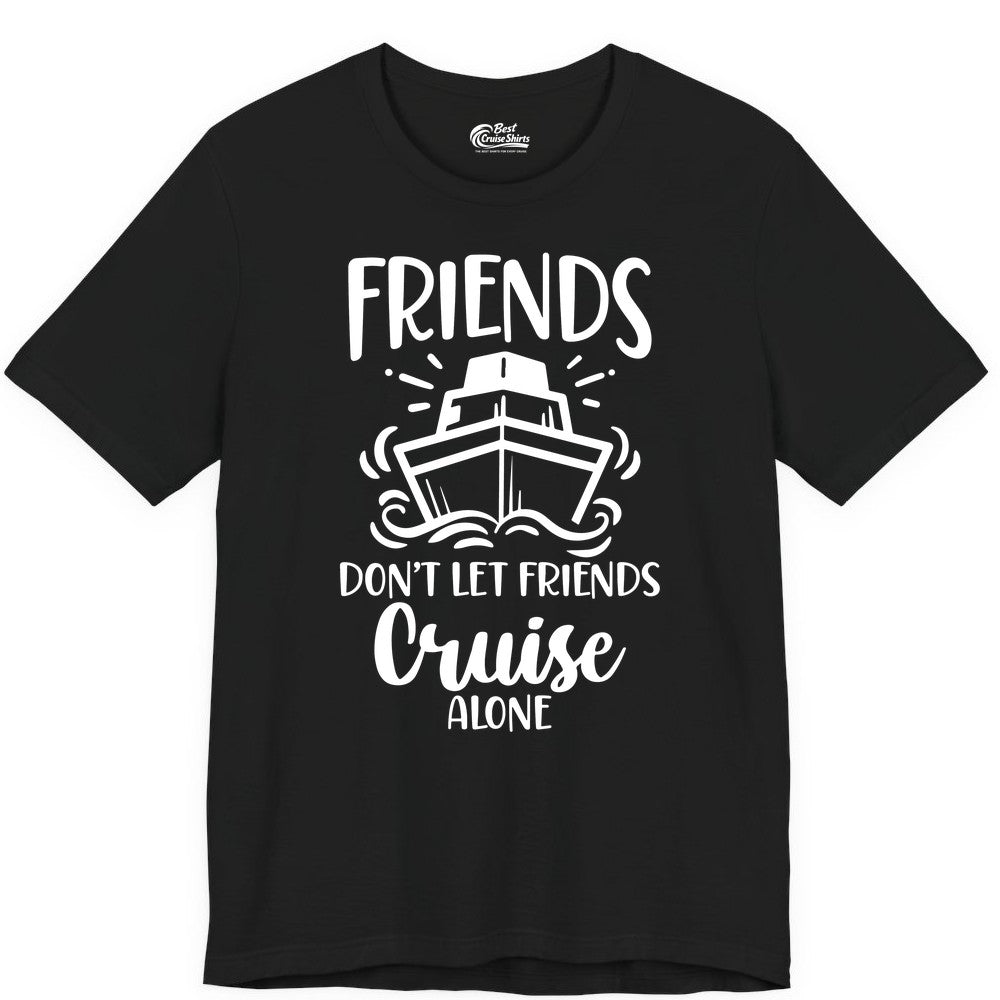 Friends Cruise Shirt - Funny Cruise Group Shirt for Vacation Trips (Premium Tee) in Black - Friends Don’t Let Friends Cruise Alone Shirt - Nautical Group Cruise Tee