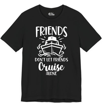Friends Cruise Shirt - Funny Cruise Group Shirt for Vacation Trips (Premium Tee) in Black - Friends Don’t Let Friends Cruise Alone Shirt - Nautical Group Cruise Tee