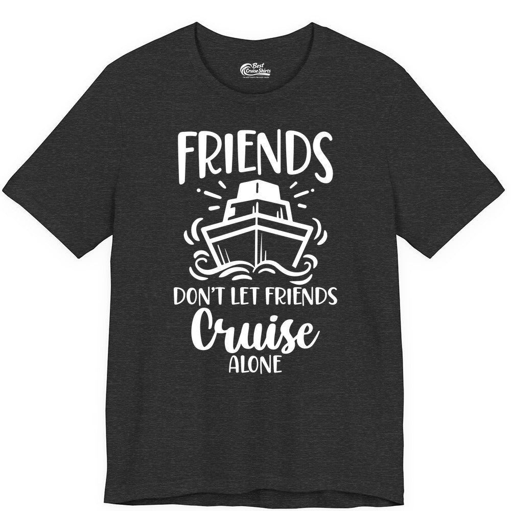 Friends Cruise Shirt - Funny Cruise Group Shirt for Vacation Trips (Premium Tee) in Dark Grey Heather - Friends Don’t Let Friends Cruise Alone Shirt - Nautical Group Cruise Tee