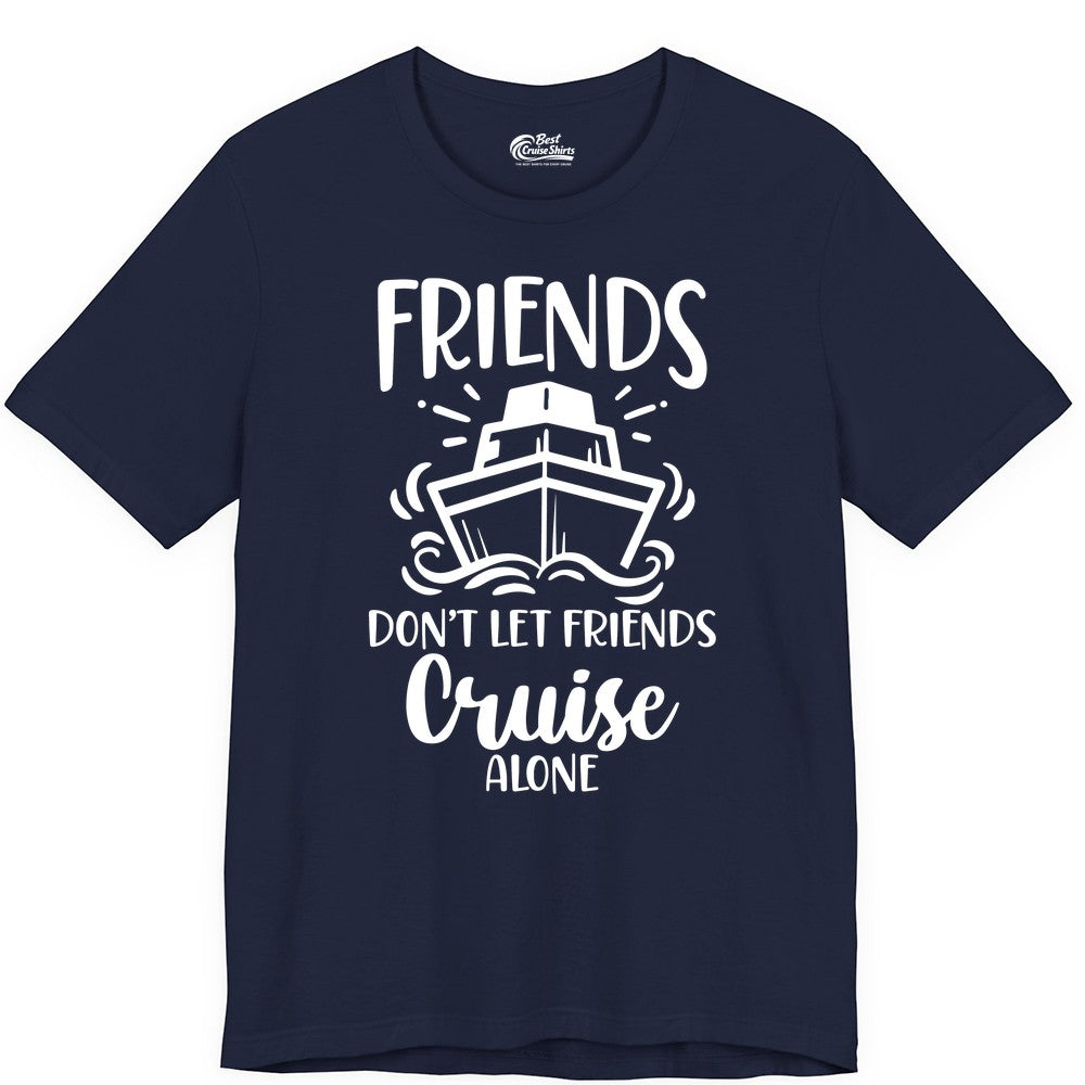 Friends Cruise Shirt - Funny Cruise Group Shirt for Vacation Trips (Premium Tee) in Navy - Friends Don’t Let Friends Cruise Alone Shirt - Nautical Group Cruise Tee