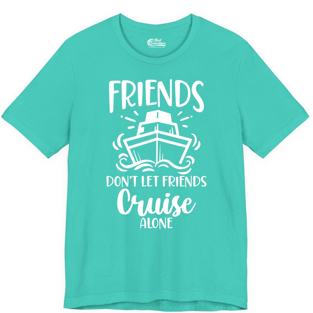 Friends Cruise Shirt - Funny Cruise Group Shirt for Vacation Trips (Premium Tee) in Teal - Friends Don’t Let Friends Cruise Alone Shirt - Nautical Group Cruise Tee