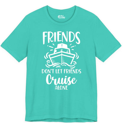 Friends Cruise Shirt - Funny Cruise Group Shirt for Vacation Trips (Premium Tee) in Teal - Friends Don’t Let Friends Cruise Alone Shirt - Nautical Group Cruise Tee