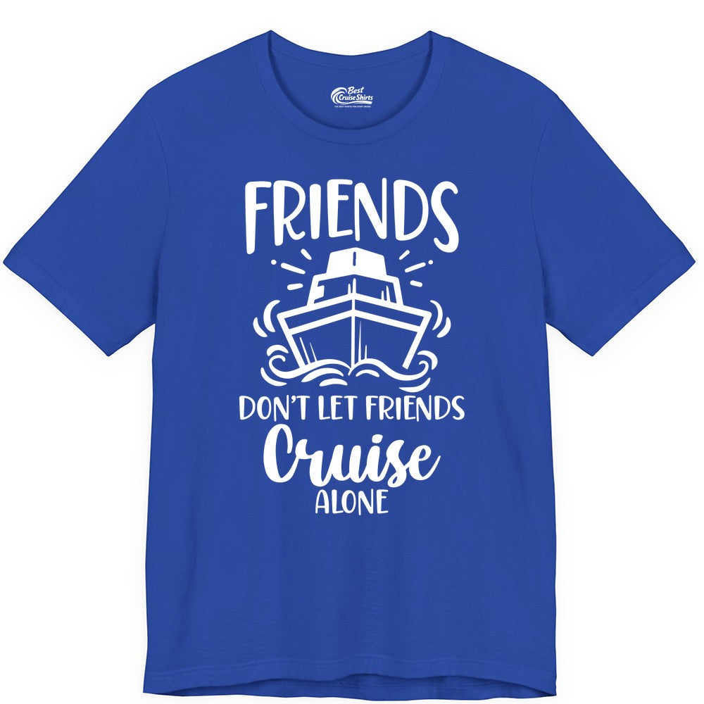 Friends Cruise Shirt - Funny Cruise Group Shirt for Vacation Trips (Premium Tee) in True Royal - Friends Don’t Let Friends Cruise Alone Shirt - Nautical Group Cruise Tee