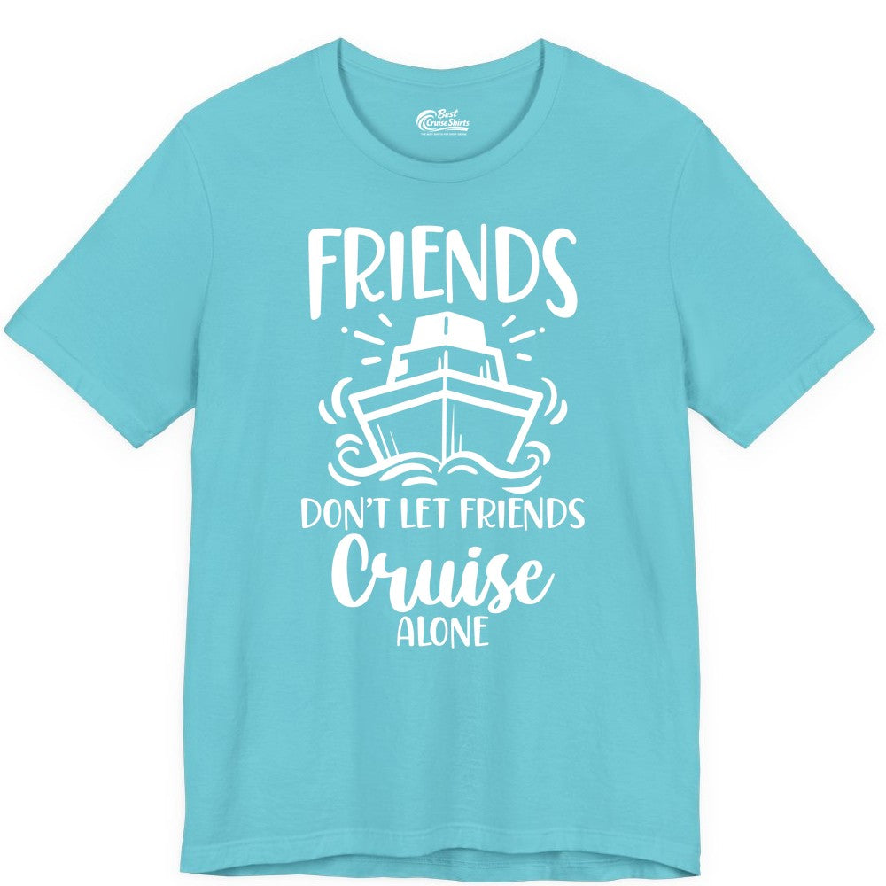 Friends Cruise Shirt - Funny Cruise Group Shirt for Vacation Trips (Premium Tee) in Turquoise - Friends Don’t Let Friends Cruise Alone Shirt - Nautical Group Cruise Tee