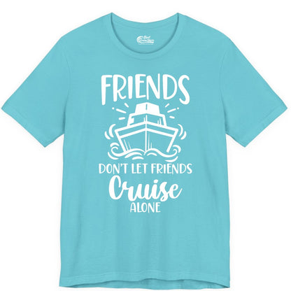 Friends Cruise Shirt - Funny Cruise Group Shirt for Vacation Trips (Premium Tee) in Turquoise - Friends Don’t Let Friends Cruise Alone Shirt - Nautical Group Cruise Tee