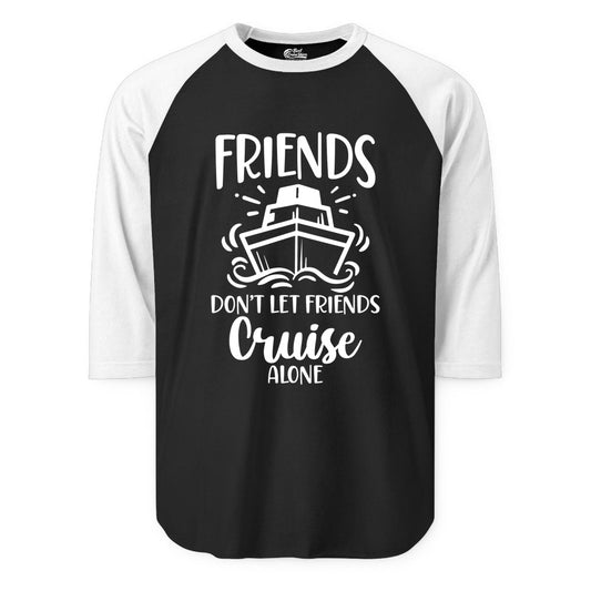 Friends Cruise Shirt - Funny Cruise Group Shirt for Vacation Trips (Raglan) in BlackWhite - Friends Don’t Let Friends Cruise Alone Shirt - Nautical Group Cruise Tee