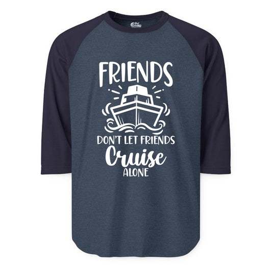Friends Cruise Shirt - Funny Cruise Group Shirt for Vacation Trips (Raglan) in Heather DenimNavy - Friends Don’t Let Friends Cruise Alone Shirt - Nautical Group Cruise Tee