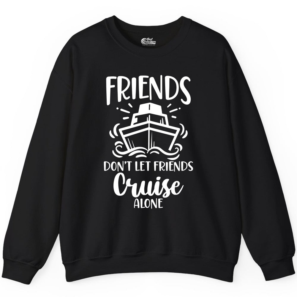 Friends Cruise Shirt - Funny Cruise Group Shirt for Vacation Trips (Sweatshirt) in Black - Friends Don’t Let Friends Cruise Alone Shirt - Nautical Group Cruise Tee