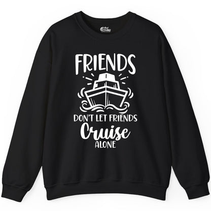 Friends Cruise Shirt - Funny Cruise Group Shirt for Vacation Trips (Sweatshirt) in Black - Friends Don’t Let Friends Cruise Alone Shirt - Nautical Group Cruise Tee