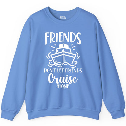 Friends Cruise Shirt - Funny Cruise Group Shirt for Vacation Trips (Sweatshirt) in Carolina Blue - Friends Don’t Let Friends Cruise Alone Shirt - Nautical Group Cruise Tee