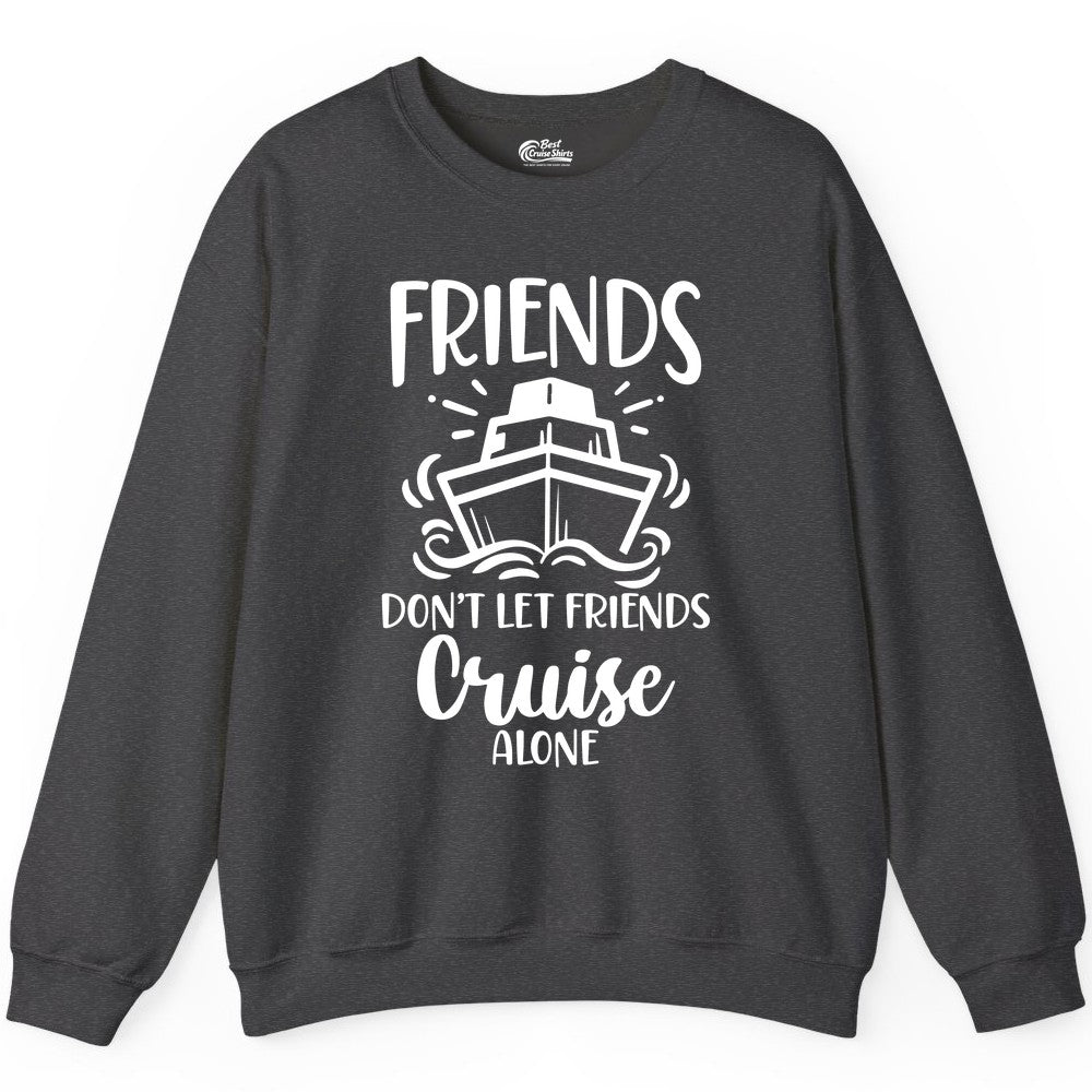 Friends Cruise Shirt - Funny Cruise Group Shirt for Vacation Trips (Sweatshirt) in Dark Heather - Friends Don’t Let Friends Cruise Alone Shirt - Nautical Group Cruise Tee