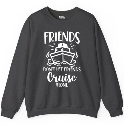 Friends Cruise Shirt - Funny Cruise Group Shirt for Vacation Trips (Sweatshirt) in Dark Heather - Friends Don’t Let Friends Cruise Alone Shirt - Nautical Group Cruise Tee