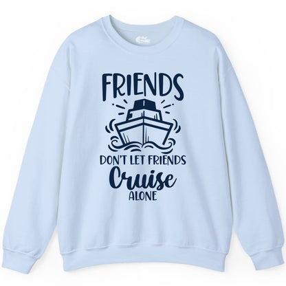 Friends Cruise Shirt - Funny Cruise Group Shirt for Vacation Trips (Sweatshirt) in Light Blue - Friends Don’t Let Friends Cruise Alone Shirt - Nautical Group Cruise Tee