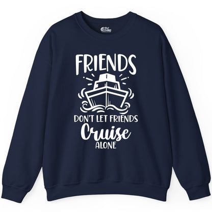 Friends Cruise Shirt - Funny Cruise Group Shirt for Vacation Trips (Sweatshirt) in Navy - Friends Don’t Let Friends Cruise Alone Shirt - Nautical Group Cruise Tee