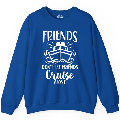 Friends Cruise Shirt - Funny Cruise Group Shirt for Vacation Trips (Sweatshirt) in Royal - Friends Don’t Let Friends Cruise Alone Shirt - Nautical Group Cruise Tee