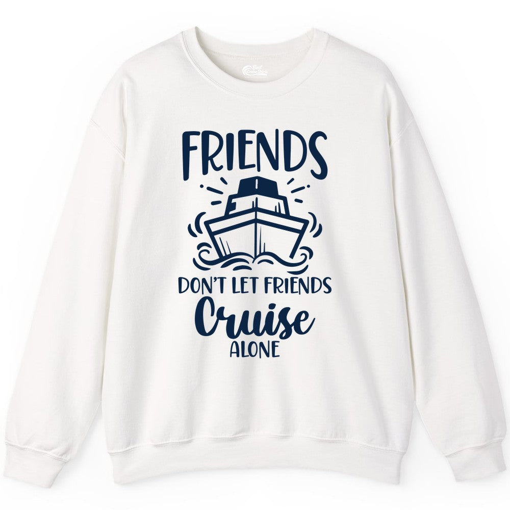 Friends Cruise Shirt - Funny Cruise Group Shirt for Vacation Trips (Sweatshirt) in White - Friends Don’t Let Friends Cruise Alone Shirt - Nautical Group Cruise Tee