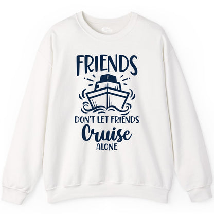 Friends Cruise Shirt - Funny Cruise Group Shirt for Vacation Trips (Sweatshirt) in White - Friends Don’t Let Friends Cruise Alone Shirt - Nautical Group Cruise Tee