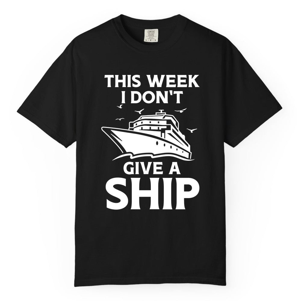 Funny Cruise Shirt - Humorous Nautical Vacation Tee for Travelers (Comfort Color) in Black - This Week I Don’t Give a Ship Funny Cruise Shirt Bold Graphic Tee