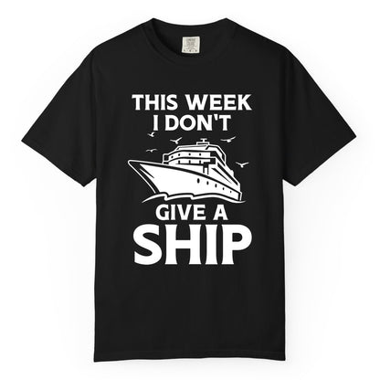 Funny Cruise Shirt - Humorous Nautical Vacation Tee for Travelers (Comfort Color) in Black - This Week I Don’t Give a Ship Funny Cruise Shirt Bold Graphic Tee