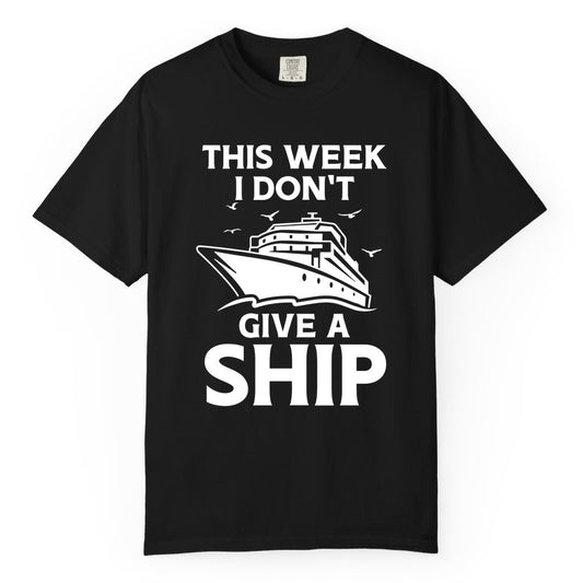 Funny Cruise Shirt - Humorous Nautical Vacation Tee for Travelers (Comfort Color) in Black - This Week I Don’t Give a Ship Funny Cruise Shirt Bold Graphic Tee