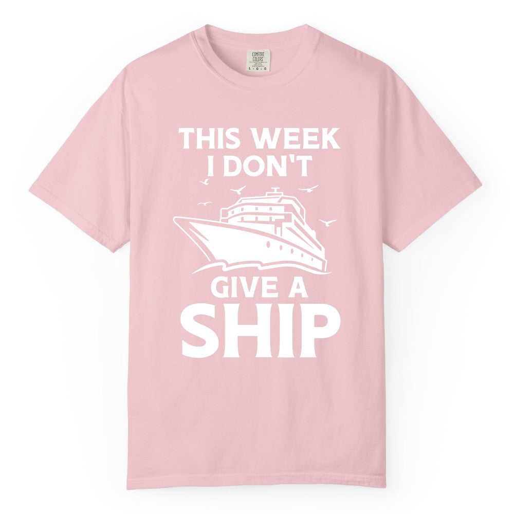 Funny Cruise Shirt - Humorous Nautical Vacation Tee for Travelers (Comfort Color) in Blossom - This Week I Don’t Give a Ship Funny Cruise Shirt Bold Graphic Tee