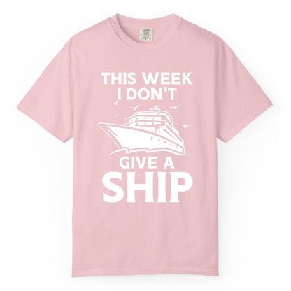 Funny Cruise Shirt - Humorous Nautical Vacation Tee for Travelers (Comfort Color) in Blossom - This Week I Don’t Give a Ship Funny Cruise Shirt Bold Graphic Tee