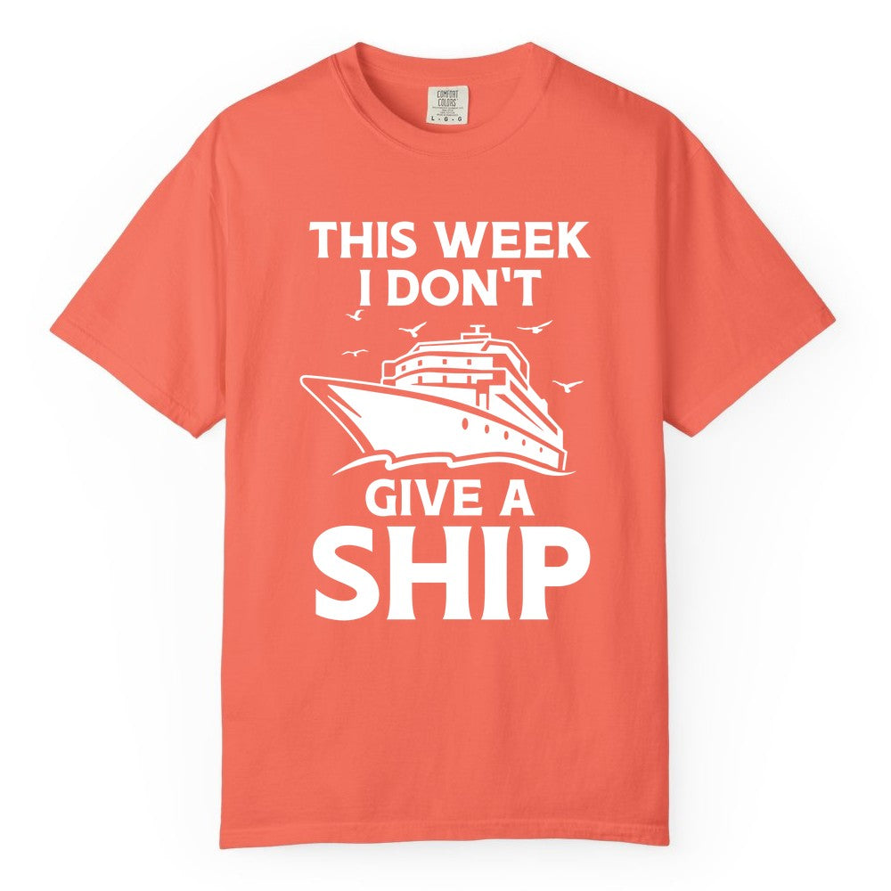 Funny Cruise Shirt - Humorous Nautical Vacation Tee for Travelers (Comfort Color) in Bright Salmon - This Week I Don’t Give a Ship Funny Cruise Shirt Bold Graphic Tee