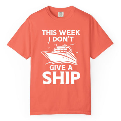 Funny Cruise Shirt - Humorous Nautical Vacation Tee for Travelers (Comfort Color) in Bright Salmon - This Week I Don’t Give a Ship Funny Cruise Shirt Bold Graphic Tee