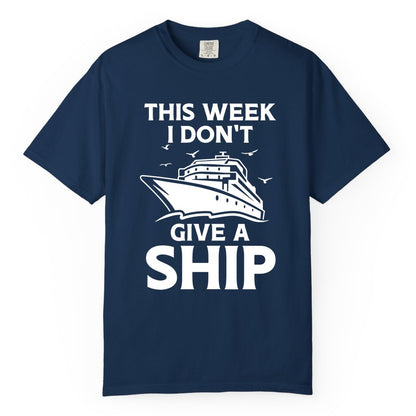Funny Cruise Shirt - Humorous Nautical Vacation Tee for Travelers (Comfort Color) in Navy - This Week I Don’t Give a Ship Funny Cruise Shirt Bold Graphic Tee