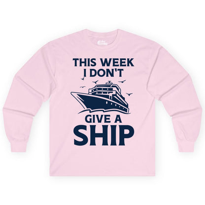 Funny Cruise Shirt - Humorous Nautical Vacation Tee for Travelers (Long Sleeve) in Light Pink - This Week I Don’t Give a Ship Funny Cruise Shirt Bold Graphic Tee
