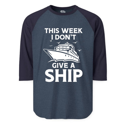 Funny Cruise Shirt - Humorous Nautical Vacation Tee for Travelers (Raglan) in Heather DenimNavy - This Week I Don’t Give a Ship Funny Cruise Shirt Bold Graphic Tee