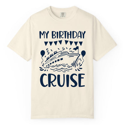 My Birthday Cruise Shirt - Fun Cruise Birthday Outfit for Parties (Comfort Color) in Ivory - My Birthday Cruise Shirt - Nautical Party Celebration Outfit Tee