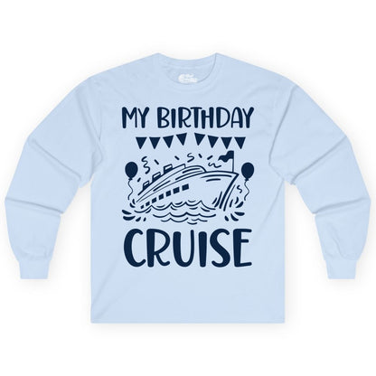 My Birthday Cruise Shirt - Fun Cruise Birthday Outfit for Parties (Long Sleeve) in Light Blue - My Birthday Cruise Shirt - Nautical Party Celebration Outfit Tee