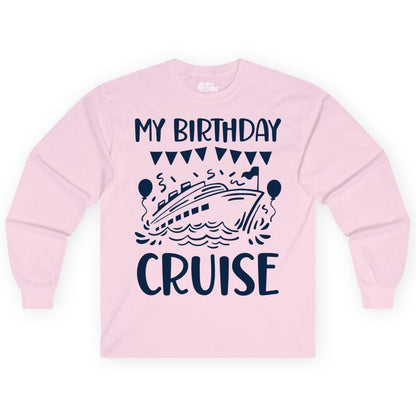 My Birthday Cruise Shirt - Fun Cruise Birthday Outfit for Parties (Long Sleeve) in Light Pink - My Birthday Cruise Shirt - Nautical Party Celebration Outfit Tee