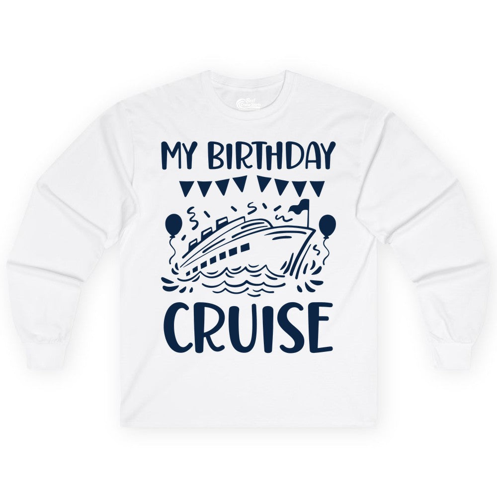 My Birthday Cruise Shirt - Fun Cruise Birthday Outfit for Parties (Long Sleeve) in White - My Birthday Cruise Shirt - Nautical Party Celebration Outfit Tee