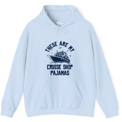 Cruise Ship Pajamas - Funny Cruise Outfit for Vacation Travelers (Hoodie) in Light Blue - These Are My Cruise Ship Pajamas Funny Nautical Cruise Shirt