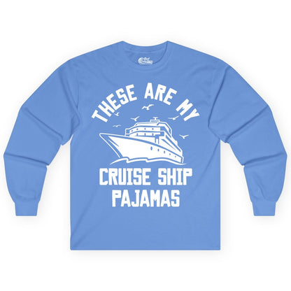 Cruise Ship Pajamas - Funny Cruise Outfit for Vacation Travelers (Long Sleeve) in Carolina Blue - These Are My Cruise Ship Pajamas Funny Nautical Cruise Shirt