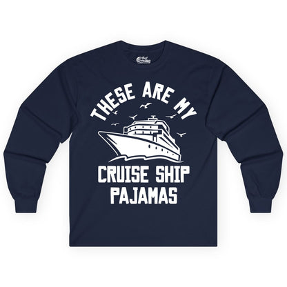 Cruise Ship Pajamas - Funny Cruise Outfit for Vacation Travelers (Long Sleeve) in Navy - These Are My Cruise Ship Pajamas Funny Nautical Cruise Shirt