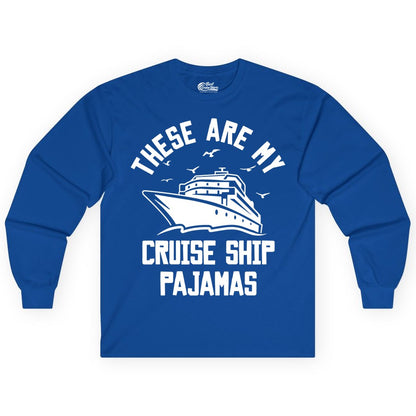 Cruise Ship Pajamas - Funny Cruise Outfit for Vacation Travelers (Long Sleeve) in Royal - These Are My Cruise Ship Pajamas Funny Nautical Cruise Shirt